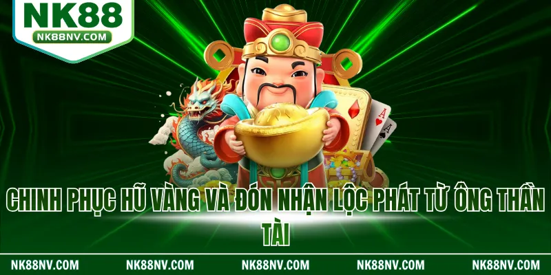 Chinh phục hũ vàng và đón nhận lộc phát từ ông Thần Tài