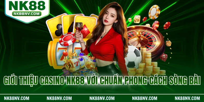 Giới thiệu casino NK88 với chuẩn phong cách sòng bài