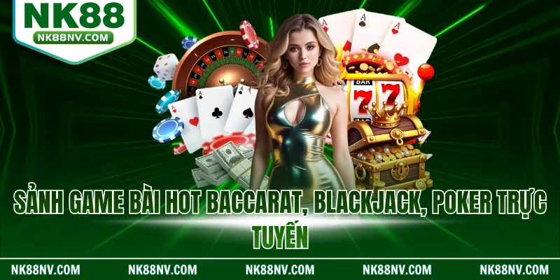 Sảnh game bài hot baccarat, blackjack, poker trực tuyến