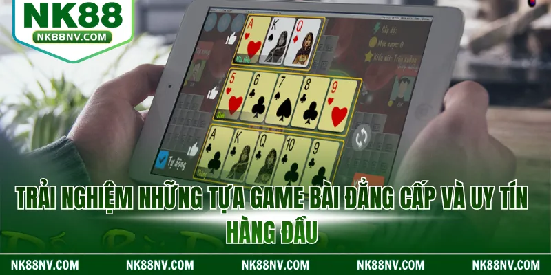 Trải nghiệm những tựa game bài đẳng cấp và uy tín hàng đầu