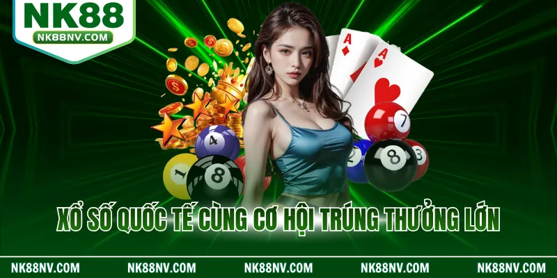 Xổ số quốc tế cùng cơ hội trúng thưởng lớn